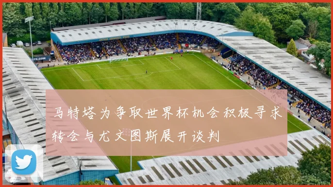马特塔为争取世界杯机会积极寻求转会与尤文图斯展开谈判