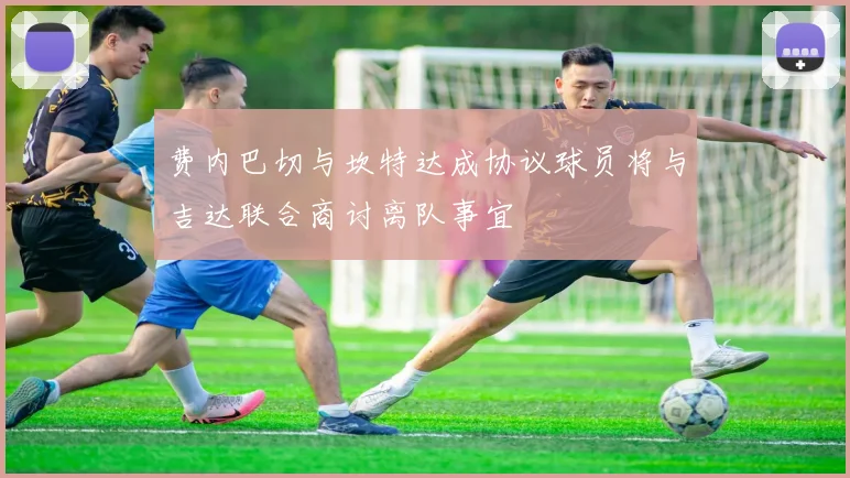 费内巴切与坎特达成协议球员将与吉达联合商讨离队事宜